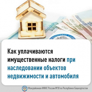 Как уплачиваются имущественные налоги при наследовании объектов недвижимости и автомобиля